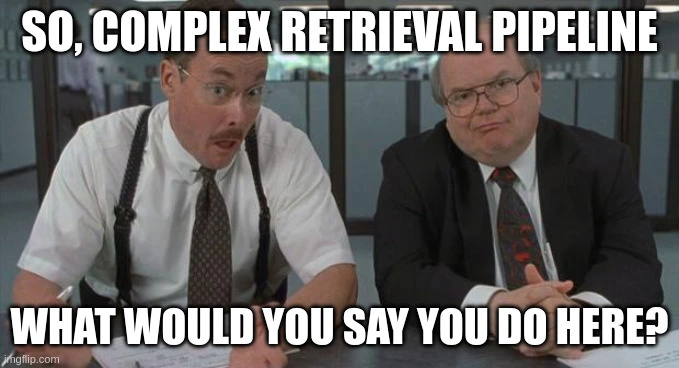 meme trying to captivate my current stance on the complex retrieval pipeline